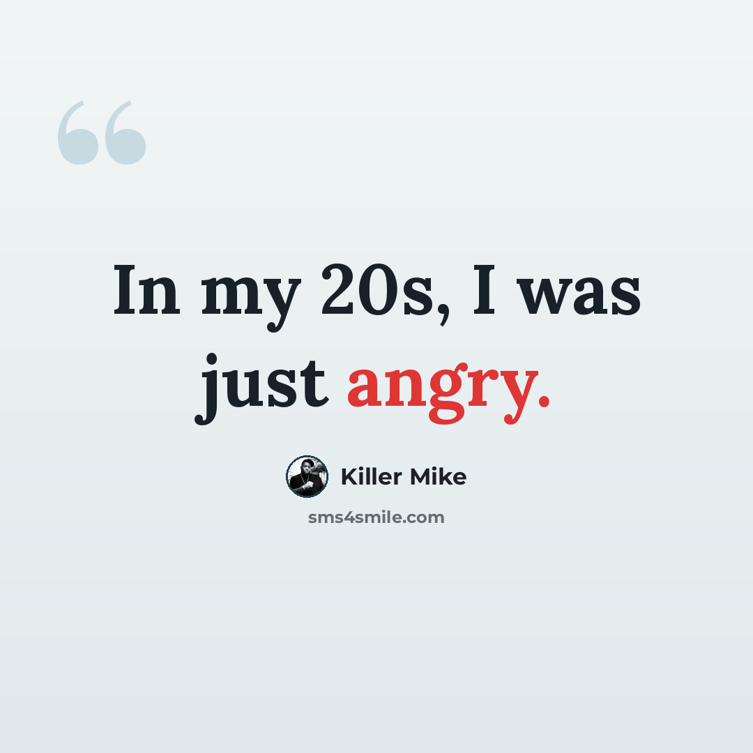 “In my 20s, I was just angry.” quote by Killer Mike