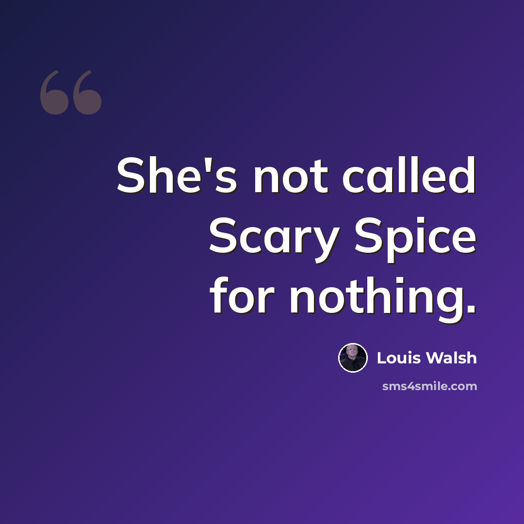 “She's not called Scary Spice for nothing.” quote by Louis Walsh