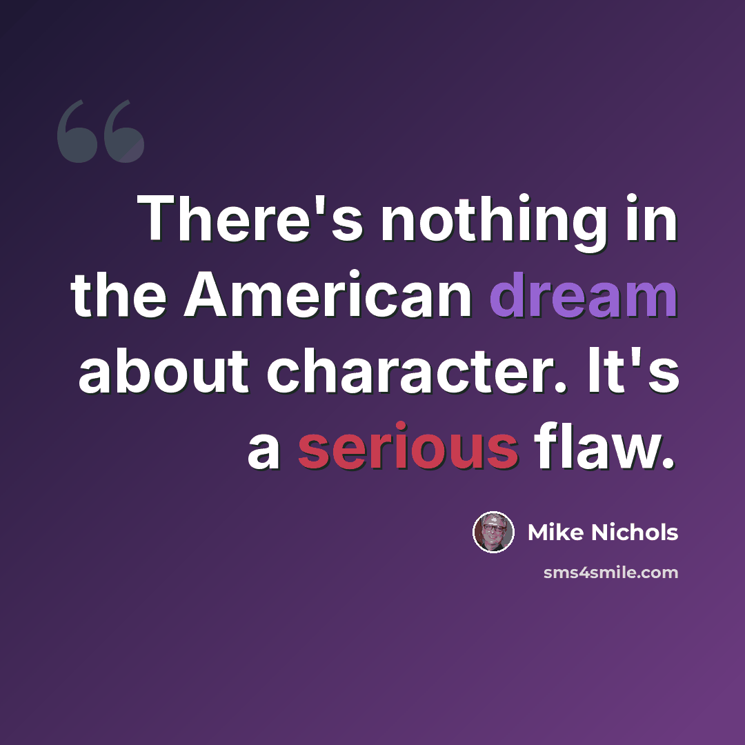 “There's nothing in the American dream about character. It's a serious flaw.” quote by Mike Nichols