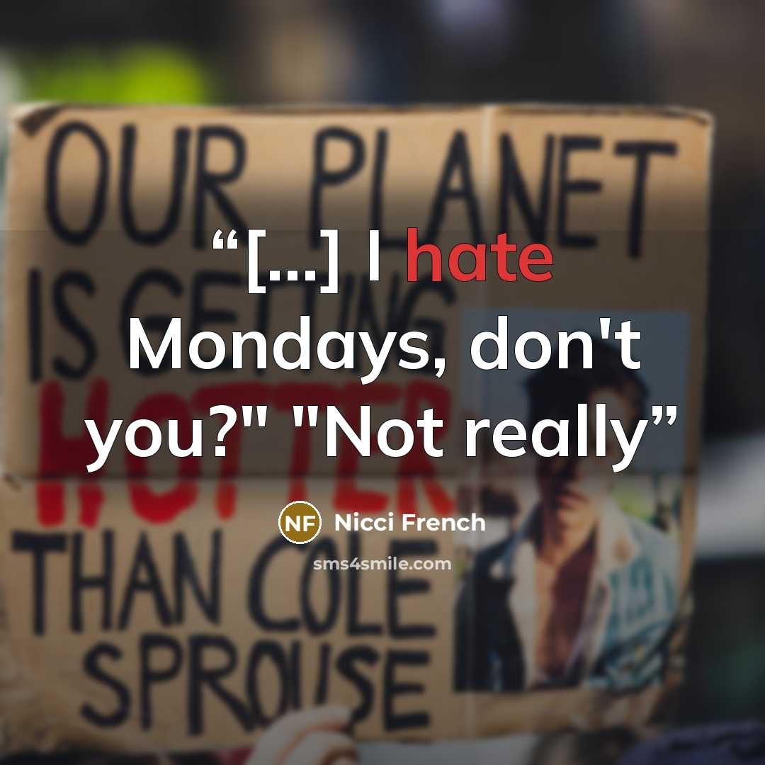 “[...] I hate Mondays, don't you?" "Not really” quote by Nicci French