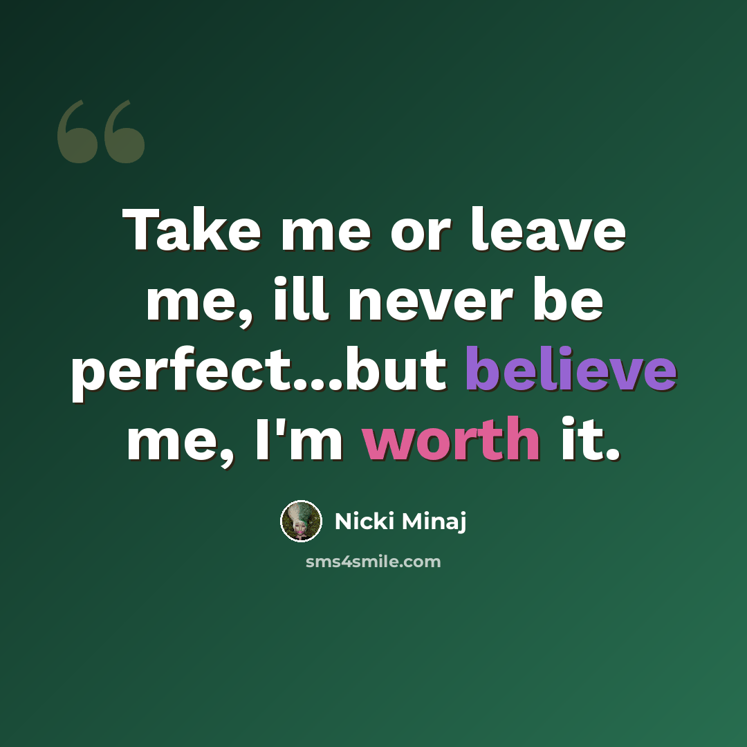 “Take me or leave me, ill never be perfect...but believe me, I'm worth it.” quote by Nicki Minaj