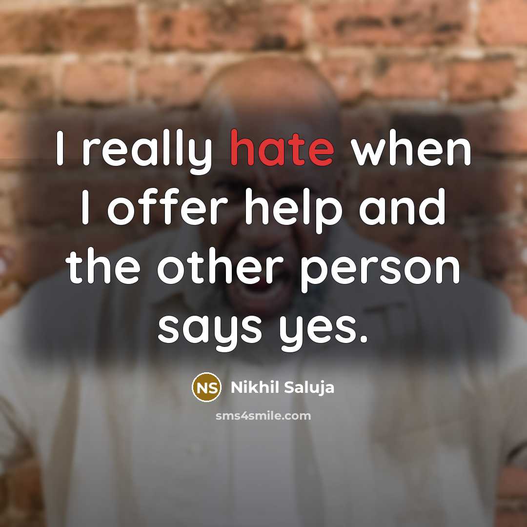 “I really hate when I offer help and the other person says yes.” quote by Nikhil Saluja