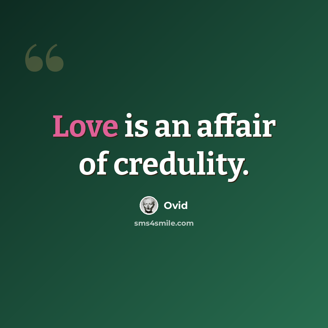 “Love is an affair of credulity.” quote by Ovid