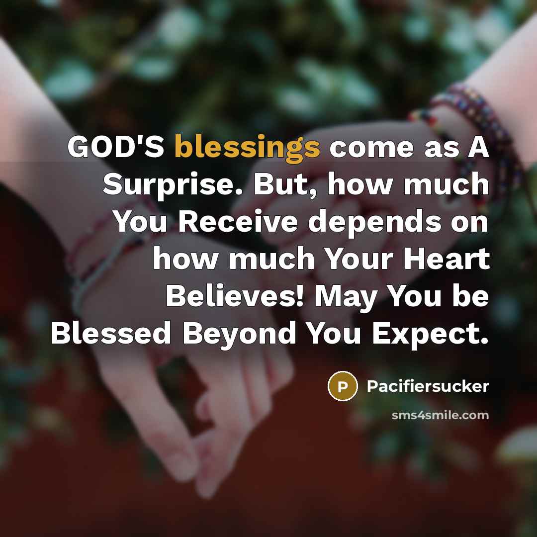 “GOD'S blessings come as A Surprise. But, how much You Receive depends on how much Your Heart Believes! May You be Blessed Beyond You Expect.” quote by Pacifiersucker