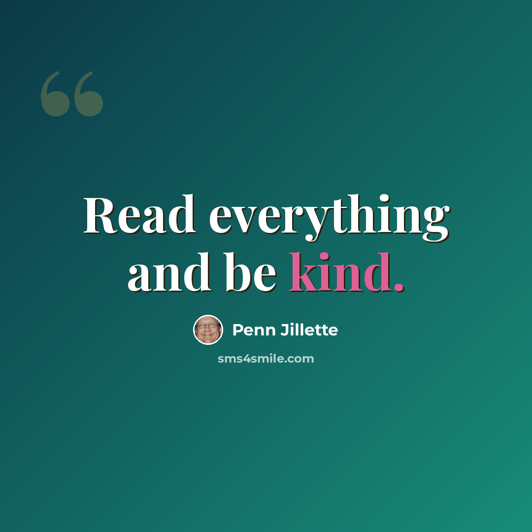 “Read everything and be kind.” quote by Penn Jillette
