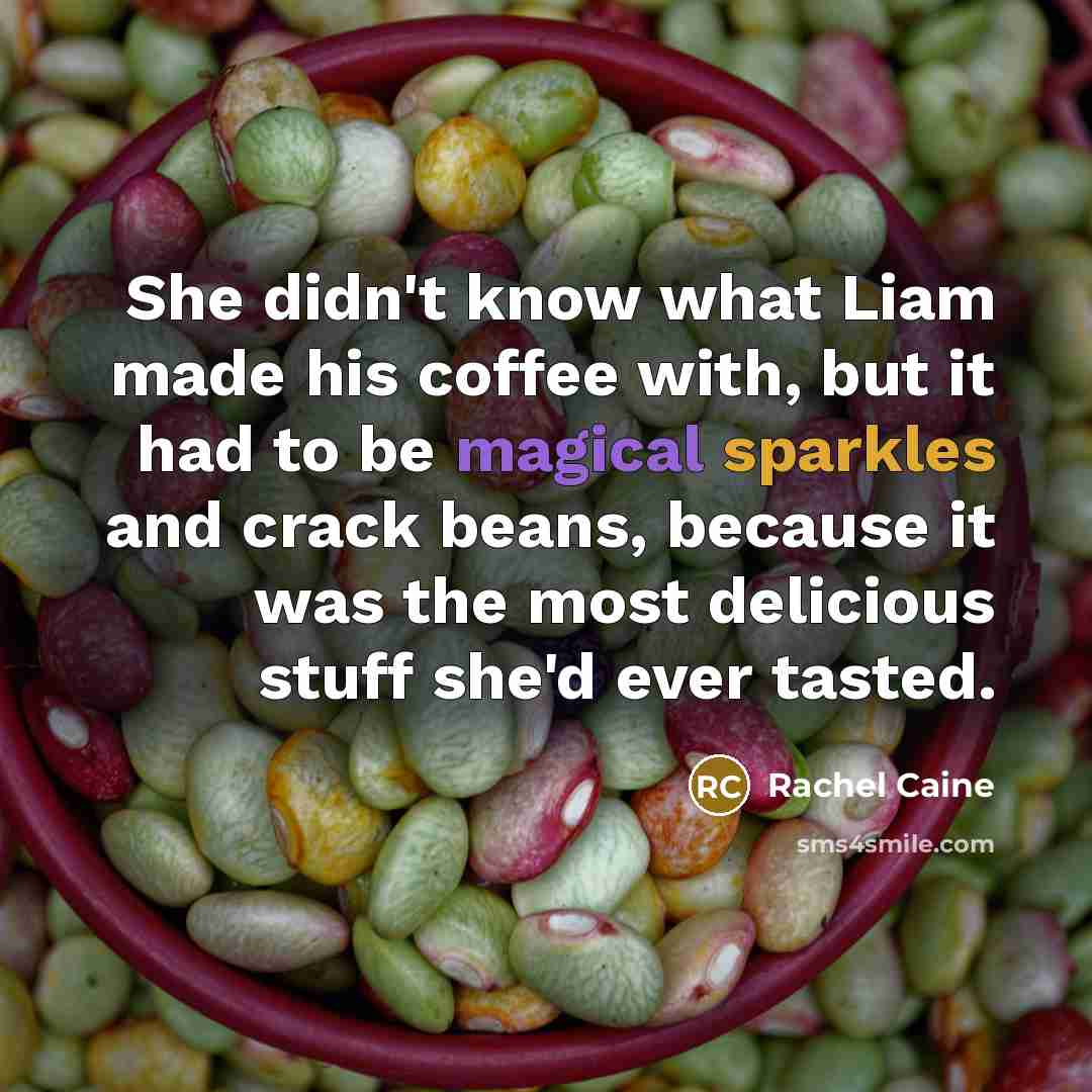 “She didn't know what Liam made his coffee with, but it had to be magical sparkles and crack beans, because it was the most delicious stuff she'd ever tasted.” quote by Rachel Caine