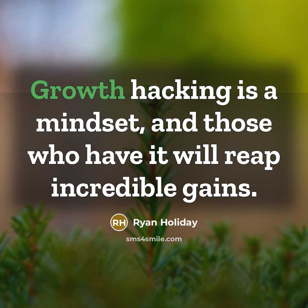 “Growth hacking is a mindset, and those who have it will reap incredible gains.” quote by Ryan Holiday