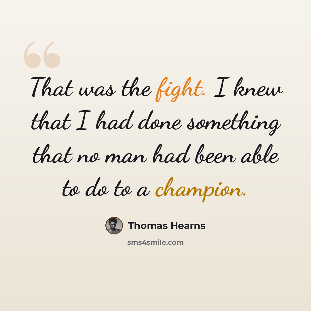 “That was the fight. I knew that I had done something that no man had been able to do to a champion.” quote by Thomas Hearns