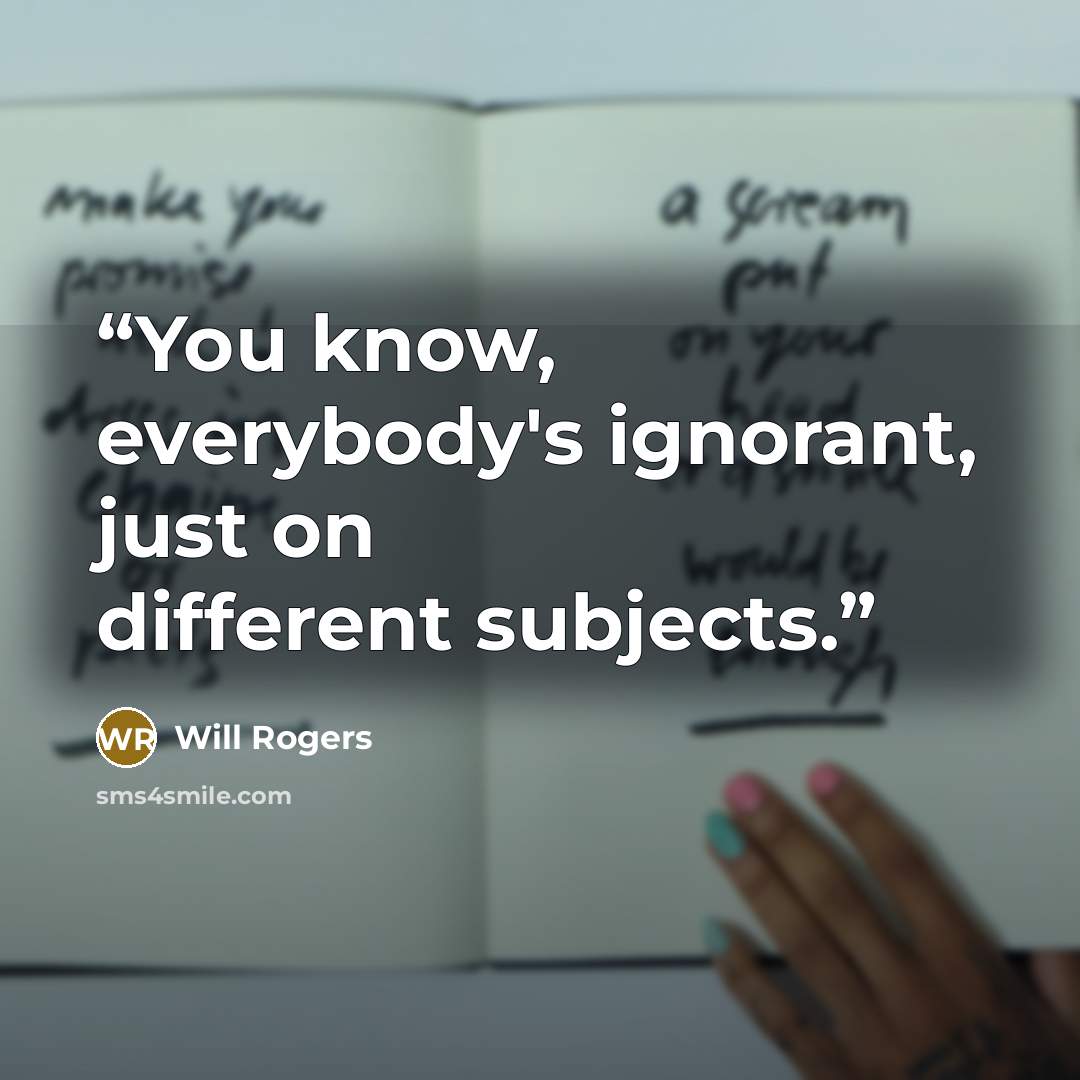 “You know, everybody's ignorant, just on different subjects.” quote by Will Rogers