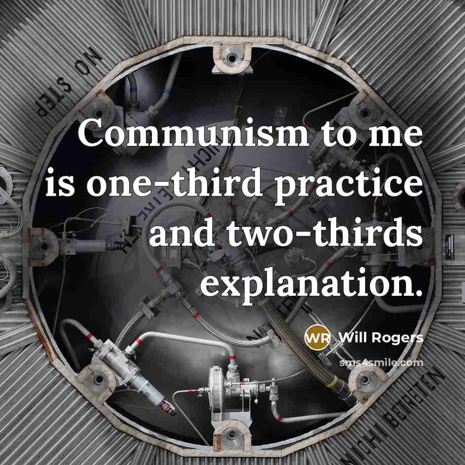 “Communism to me is one-third practice and two-thirds explanation.” quote by Will Rogers