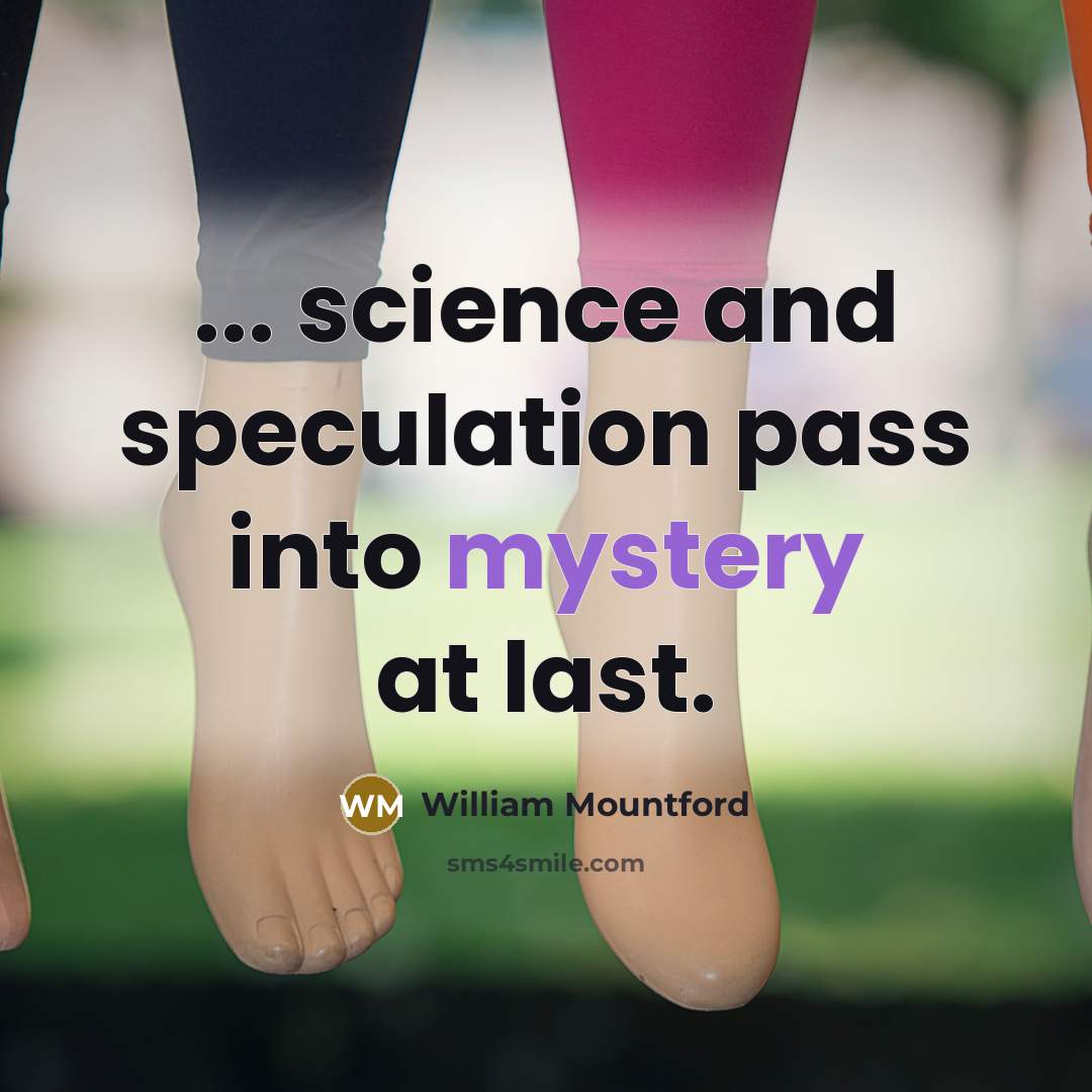 “... science and speculation pass into mystery at last.” quote by William Mountford
