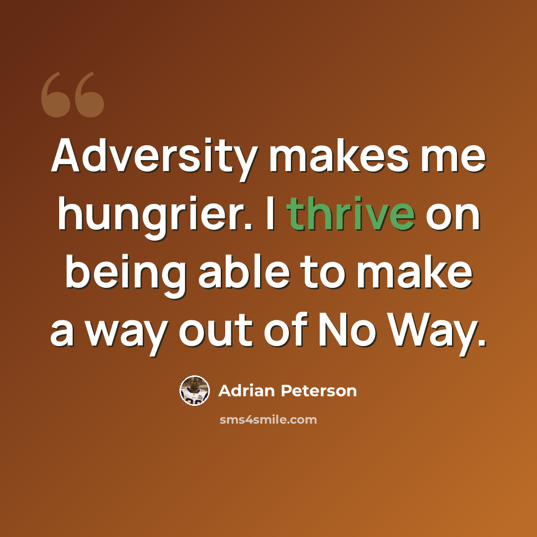 “Adversity makes me hungrier. I thrive on being able to make a way out of No Way.” quote by Adrian Peterson