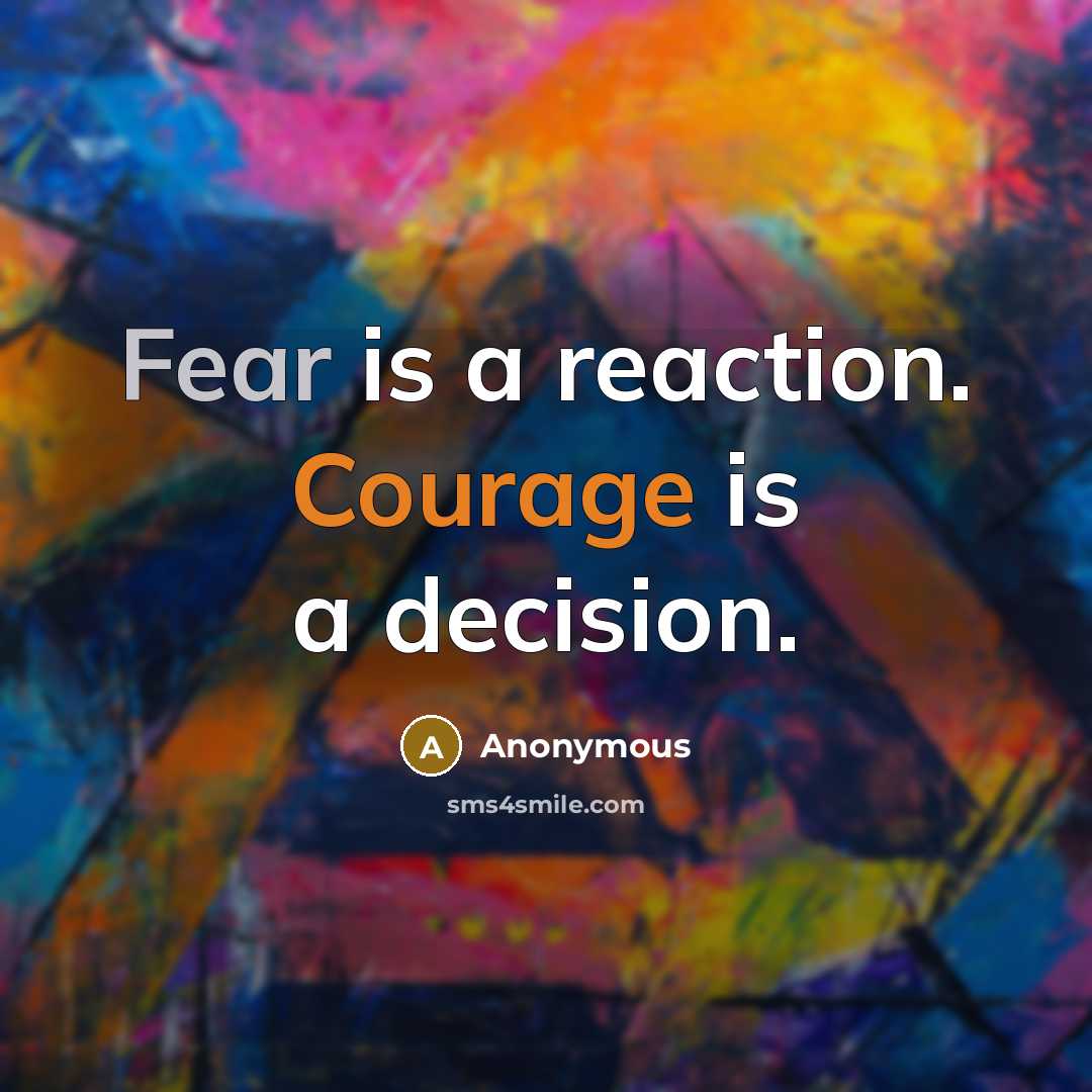 “Fear is a reaction. Courage is a decision.” quote by Anonymous
