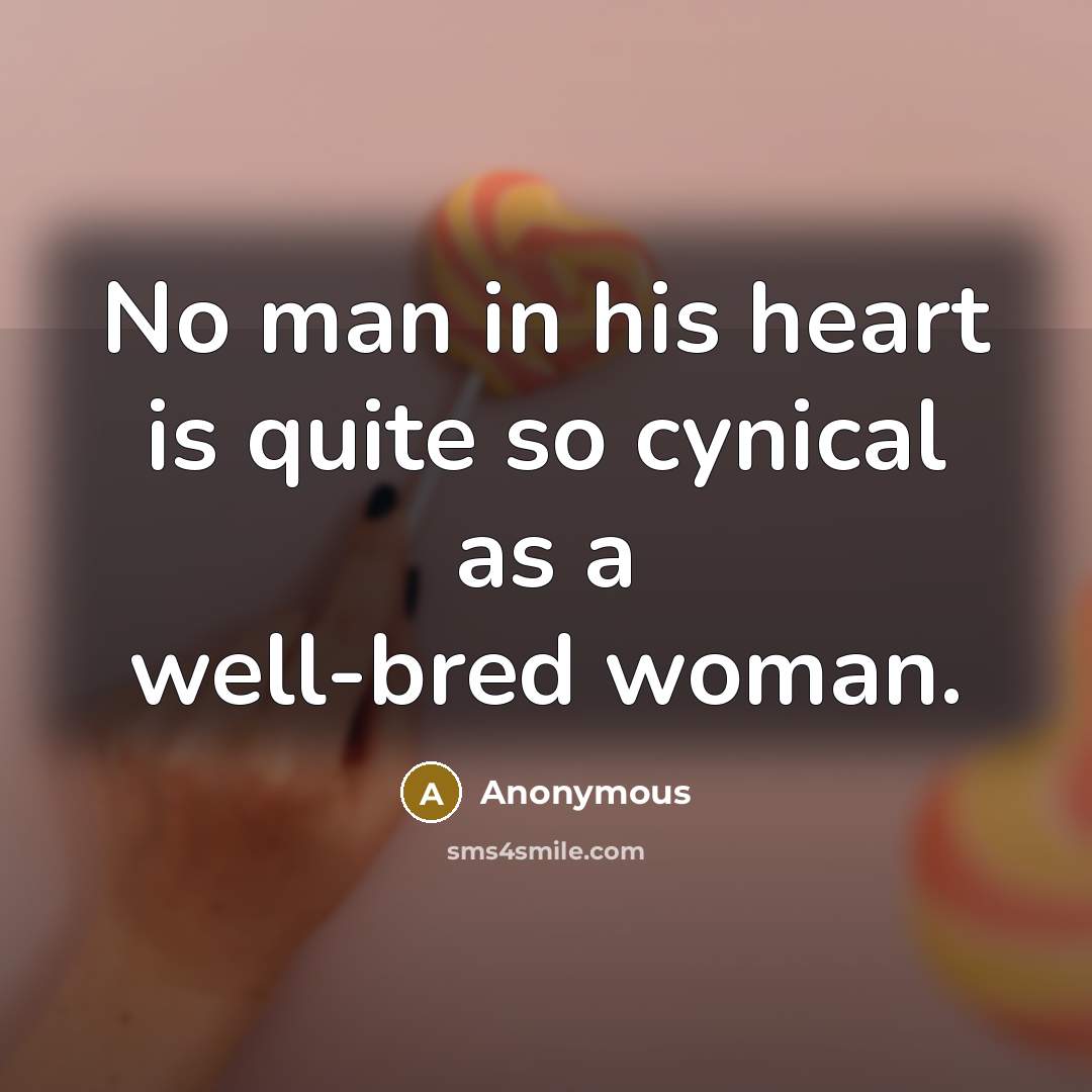 “No man in his heart is quite so cynical as a well-bred woman.” quote by Anonymous