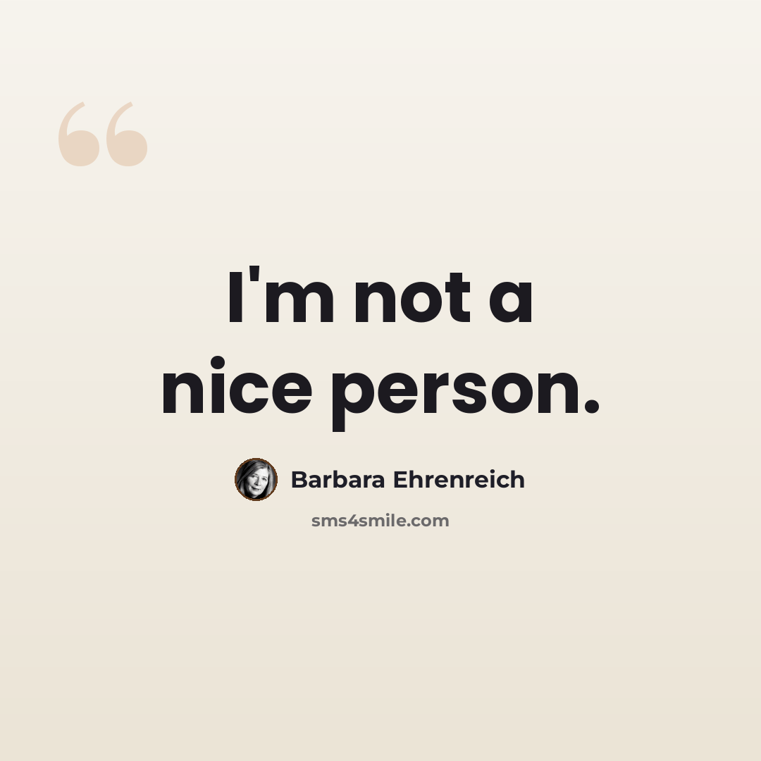 “I'm not a nice person.” quote by Barbara Ehrenreich