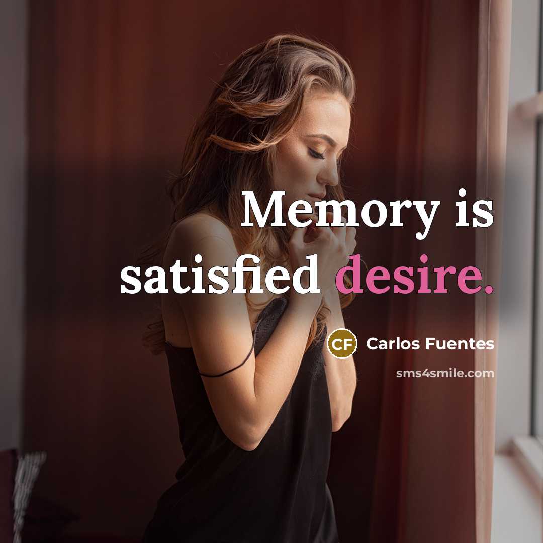 “Memory is satisfied desire.” quote by Carlos Fuentes