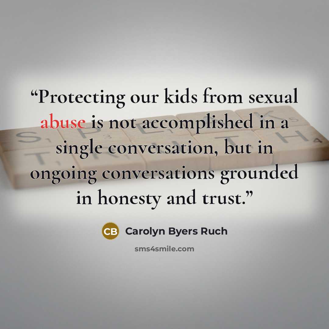 “Protecting our kids from sexual abuse is not accomplished in a single conversation, but in ongoing conversations grounded in honesty and trust.” quote by Carolyn Byers Ruch
