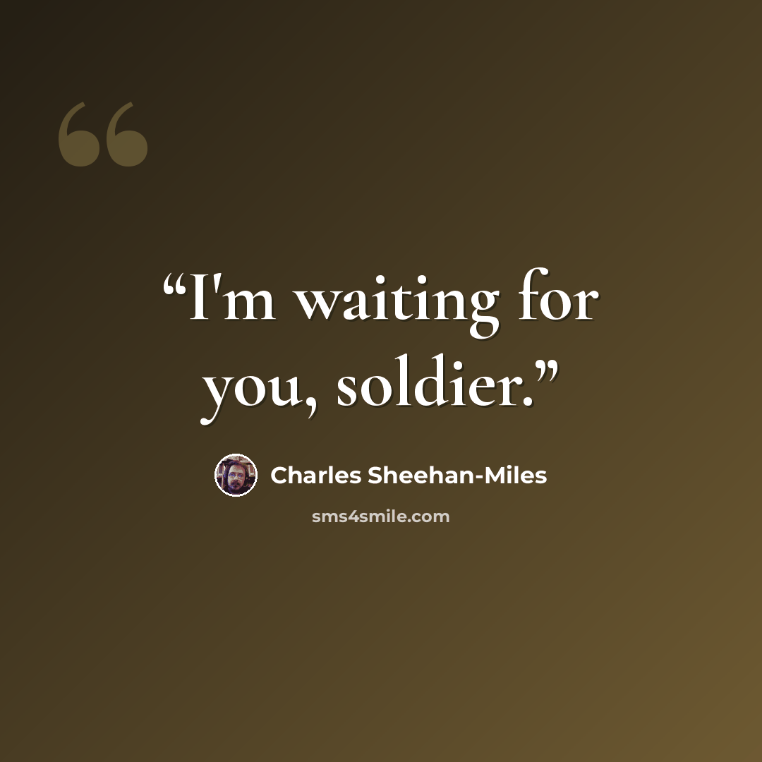 “I'm waiting for you, soldier.” quote by Charles Sheehan-Miles