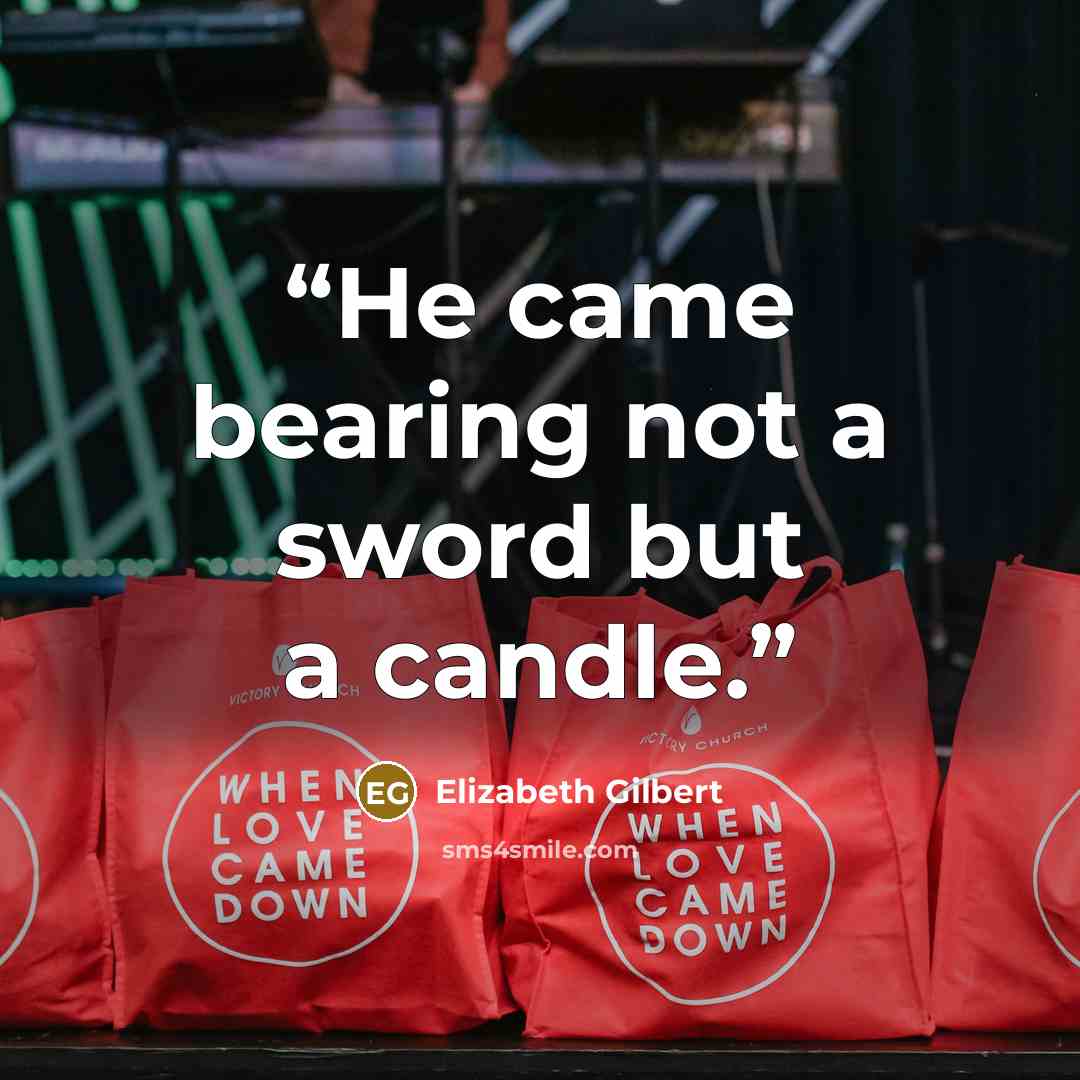 “He came bearing not a sword but a candle.” quote by Elizabeth Gilbert