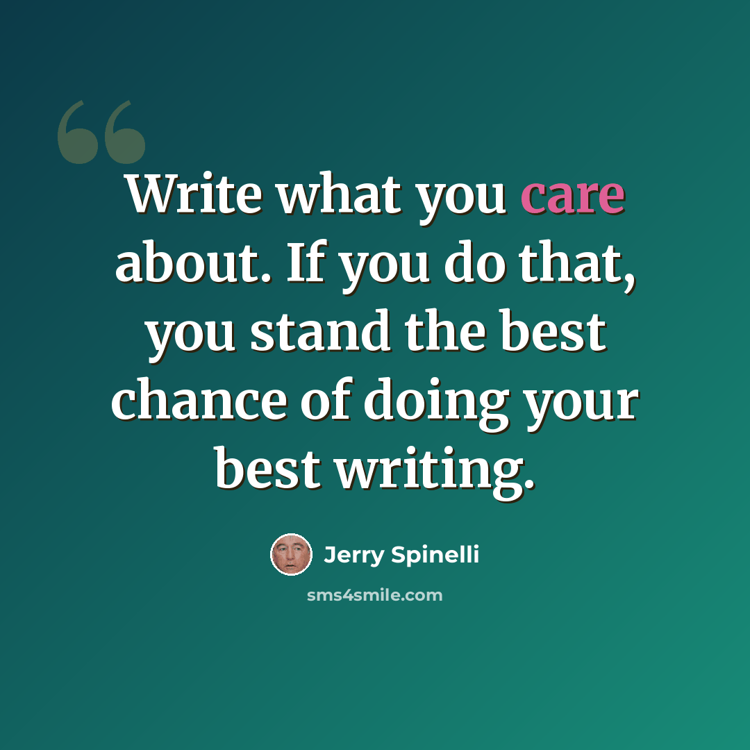 “Write what you care about. If you do that, you stand the best chance of doing your best writing.” quote by Jerry Spinelli