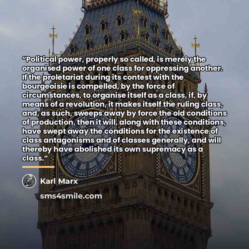 “Political power, properly so called, is merely the organised power of one class for oppressing another. If the proletariat during its contest with the bourgeoisie is compelled, by the force of circumstances, to organise itself as a class, if, by means of a revolution, it makes itself the ruling…” quote by Karl Marx