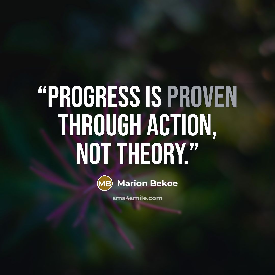 “Progress is proven through action, not theory.” quote by Marion Bekoe