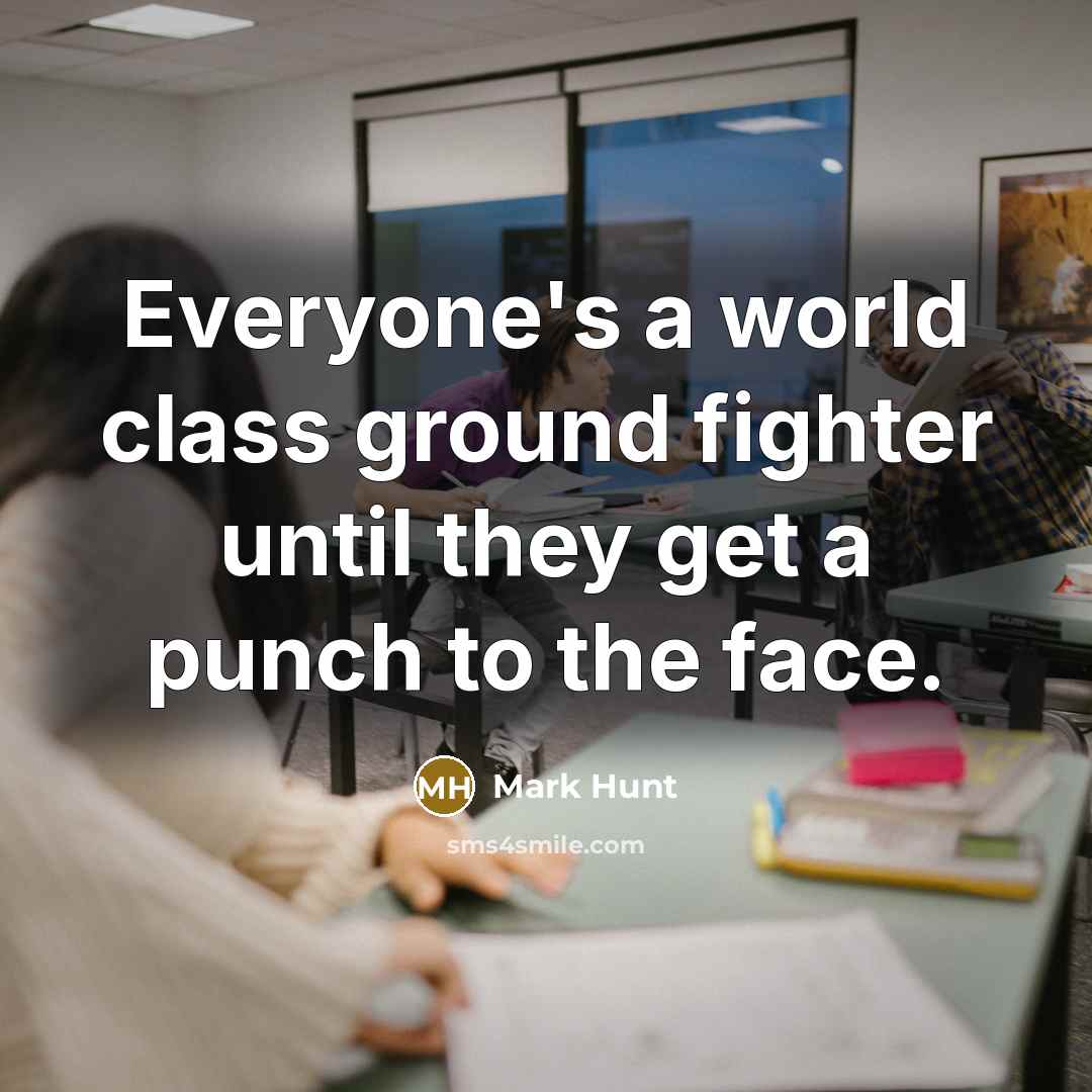 “Everyone's a world class ground fighter until they get a punch to the face.” quote by Mark Hunt