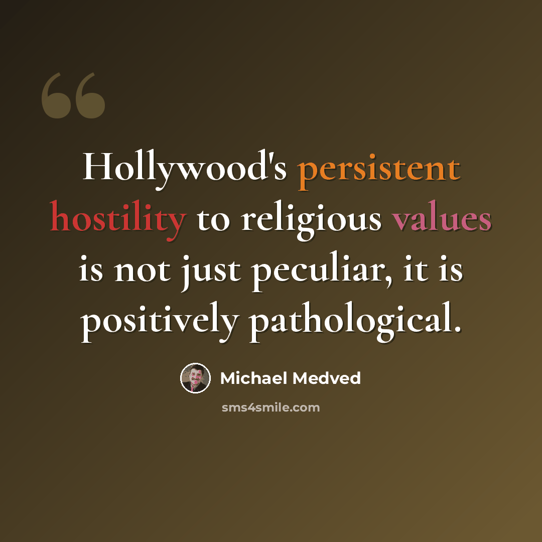 “Hollywood's persistent hostility to religious values is not just peculiar, it is positively pathological.” quote by Michael Medved