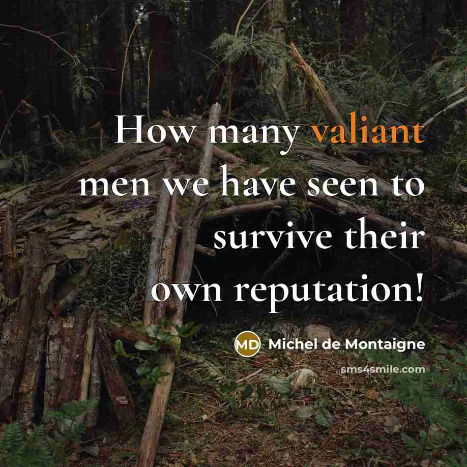 “How many valiant men we have seen to survive their own reputation!” quote by Michel de Montaigne