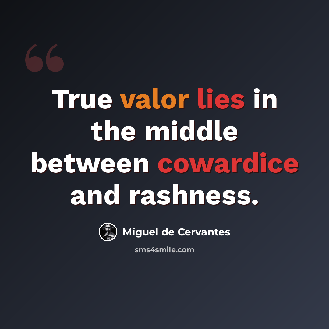 “True valor lies in the middle between cowardice and rashness.” quote by Miguel de Cervantes