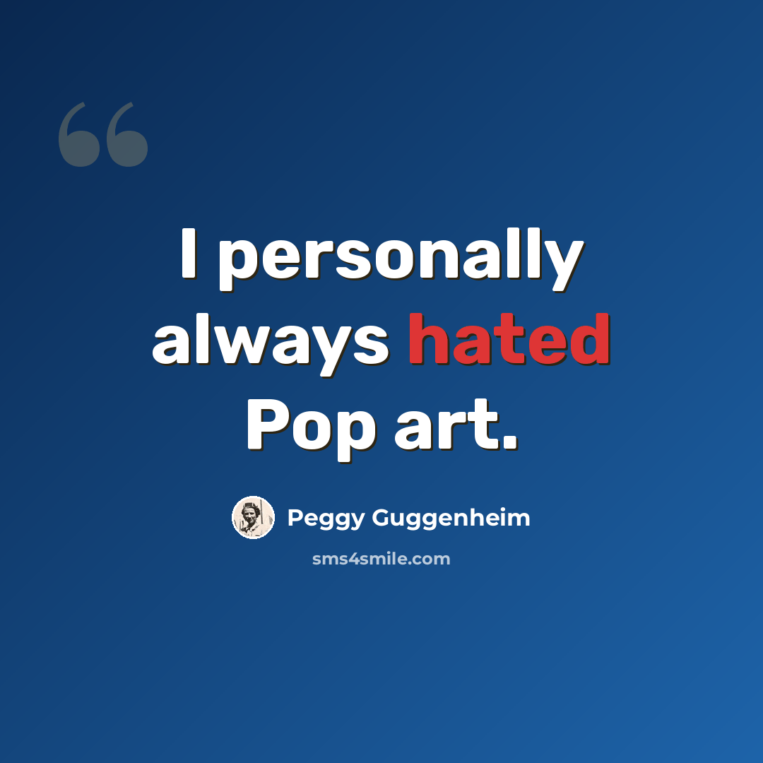 “I personally always hated Pop art.” quote by Peggy Guggenheim