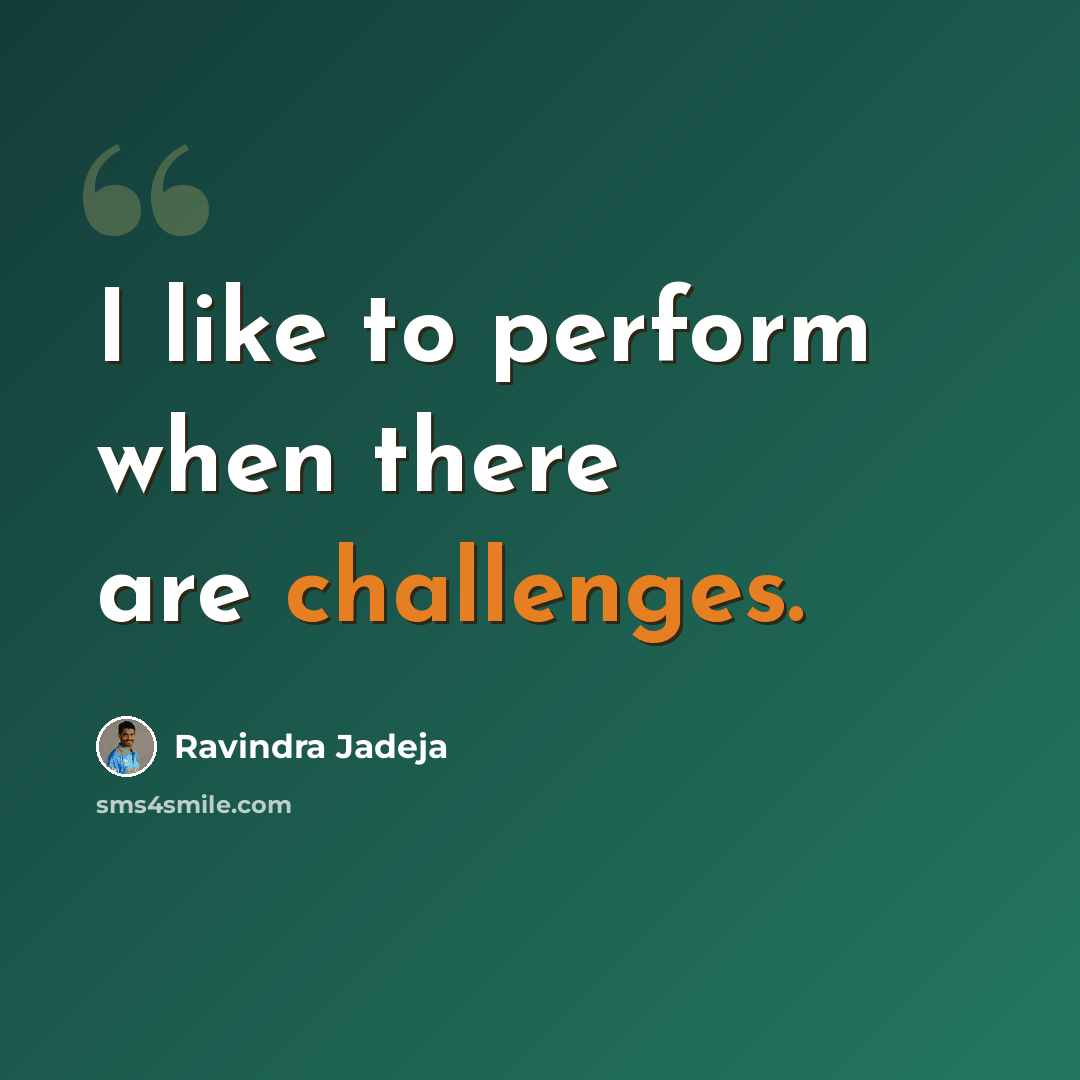 “I like to perform when there are challenges.” quote by Ravindra Jadeja
