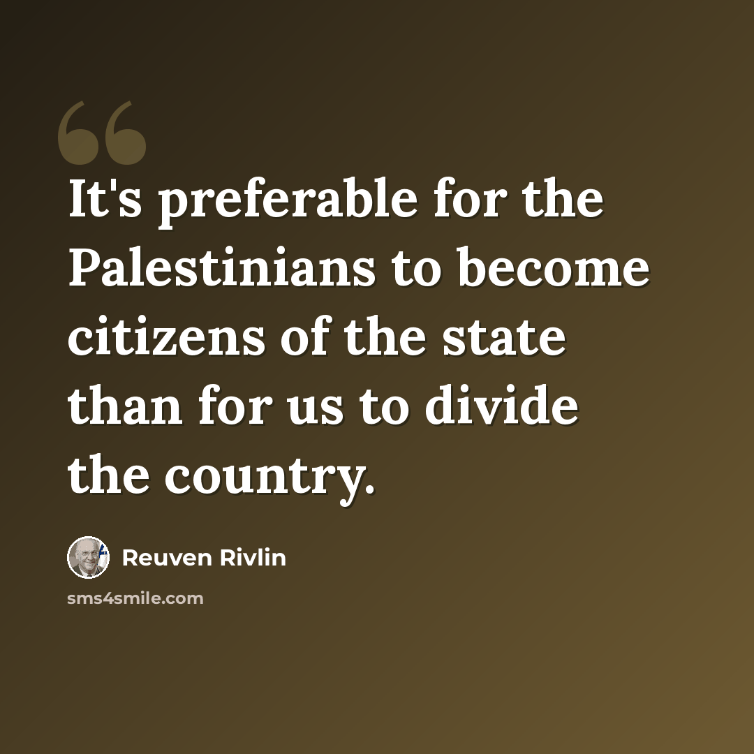 “It's preferable for the Palestinians to become citizens of the state than for us to divide the country.” quote by Reuven Rivlin