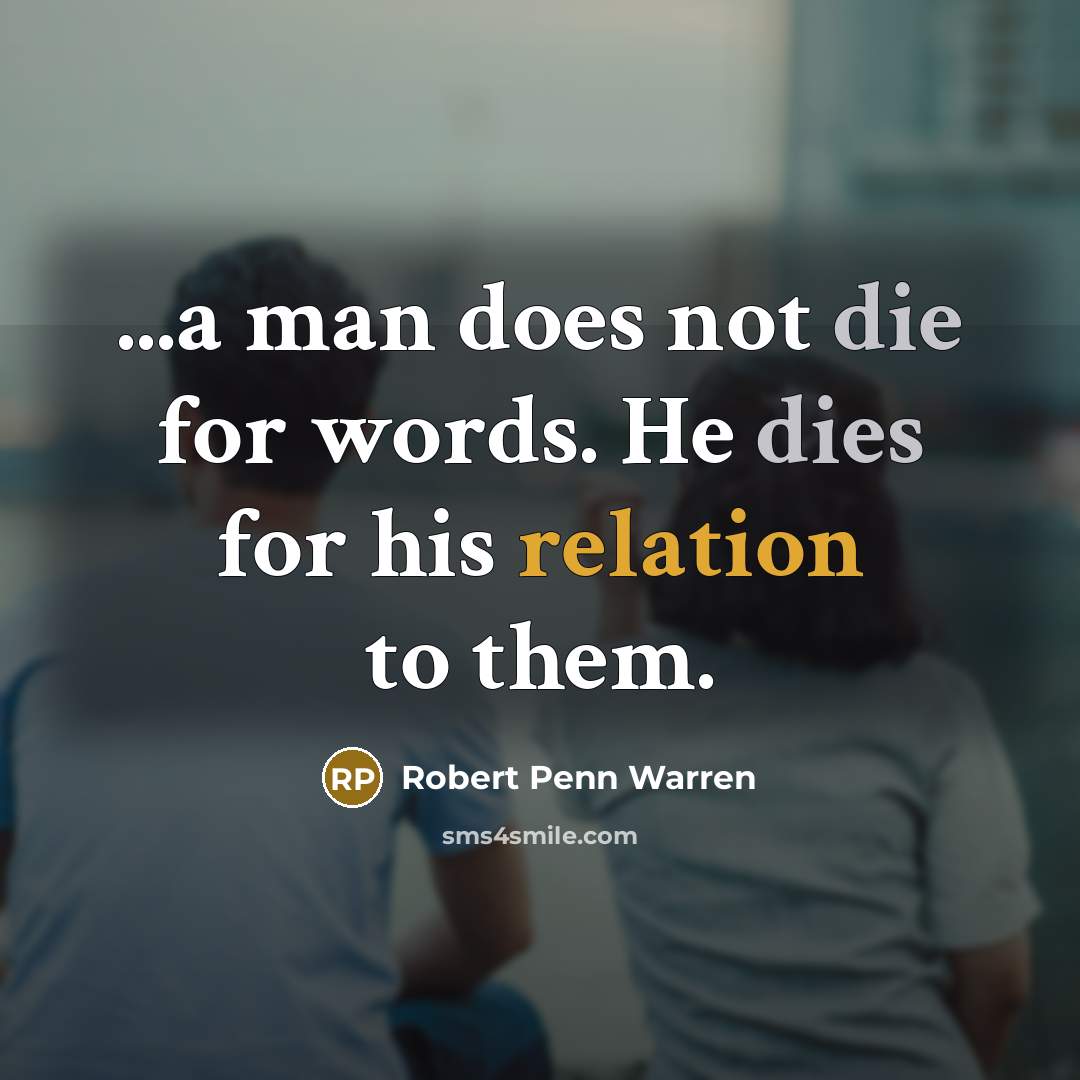 “...a man does not die for words. He dies for his relation to them.” quote by Robert Penn Warren