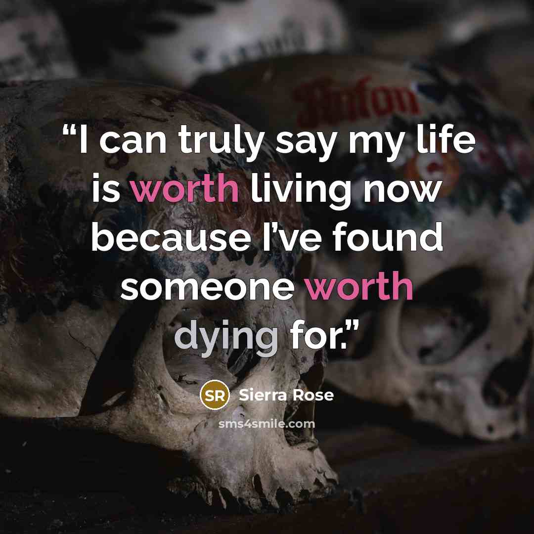 “I can truly say my life is worth living now because I’ve found someone worth dying for.” quote by Sierra Rose