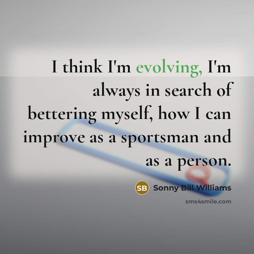 “I think I'm evolving, I'm always in search of bettering myself, how I can improve as a sportsman and as a person.” quote by Sonny Bill Williams