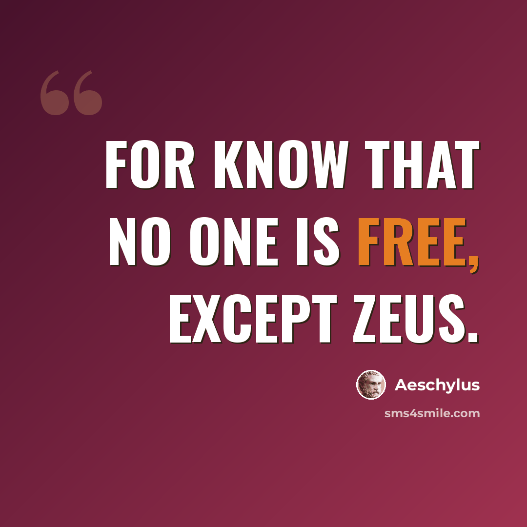 “For know that no one is free, except Zeus.” quote by Aeschylus