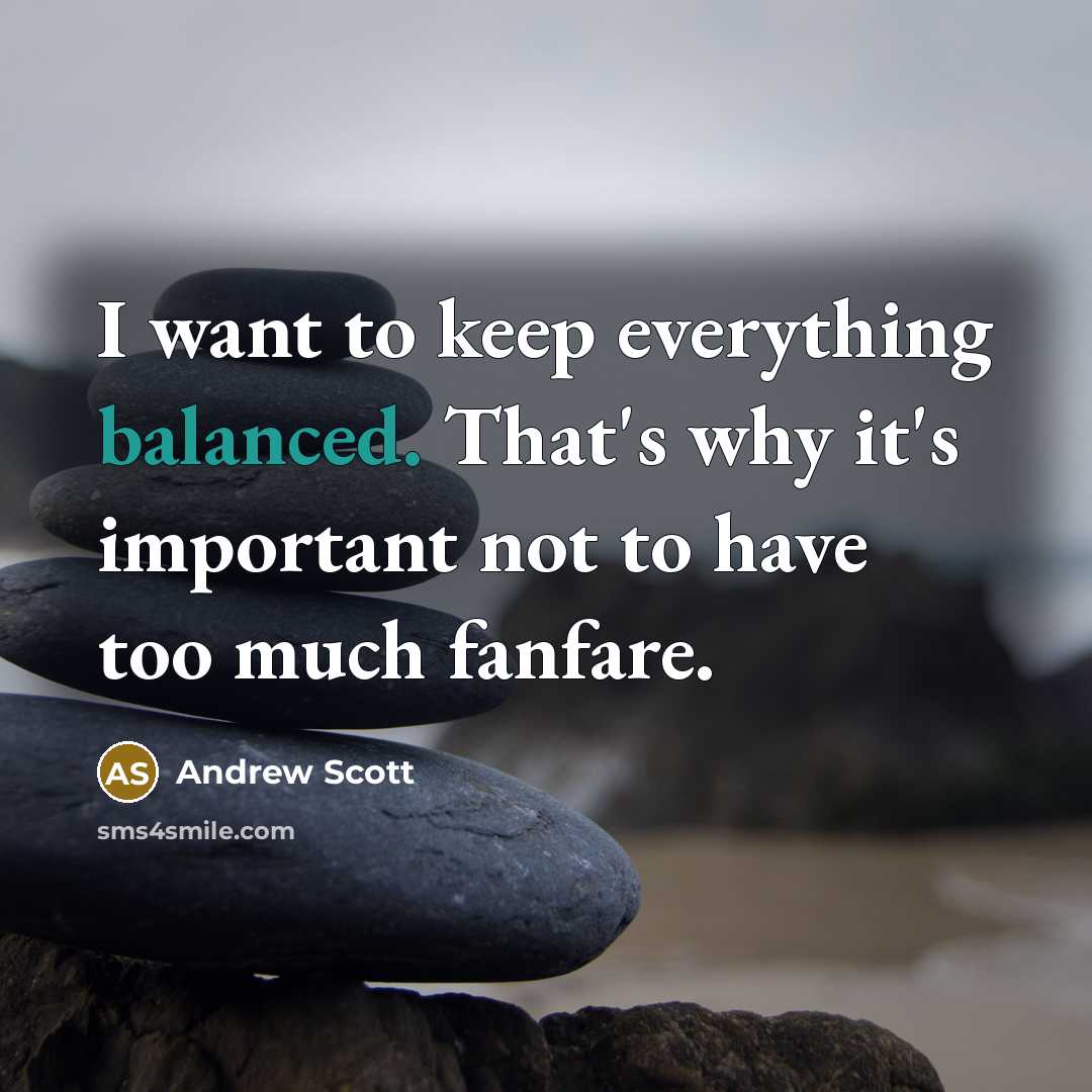 “I want to keep everything balanced. That's why it's important not to have too much fanfare.” quote by Andrew Scott