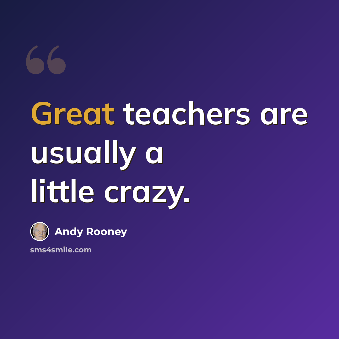 “Great teachers are usually a little crazy.” quote by Andy Rooney