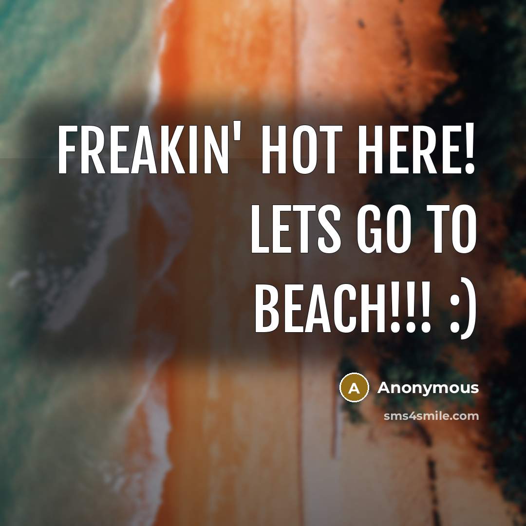 “Freakin' hot here! lets go to beach!!! :)” quote by Anonymous