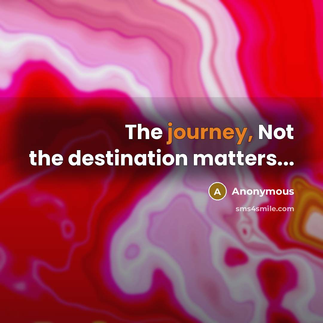 “The journey, Not the destination matters...” quote by Anonymous