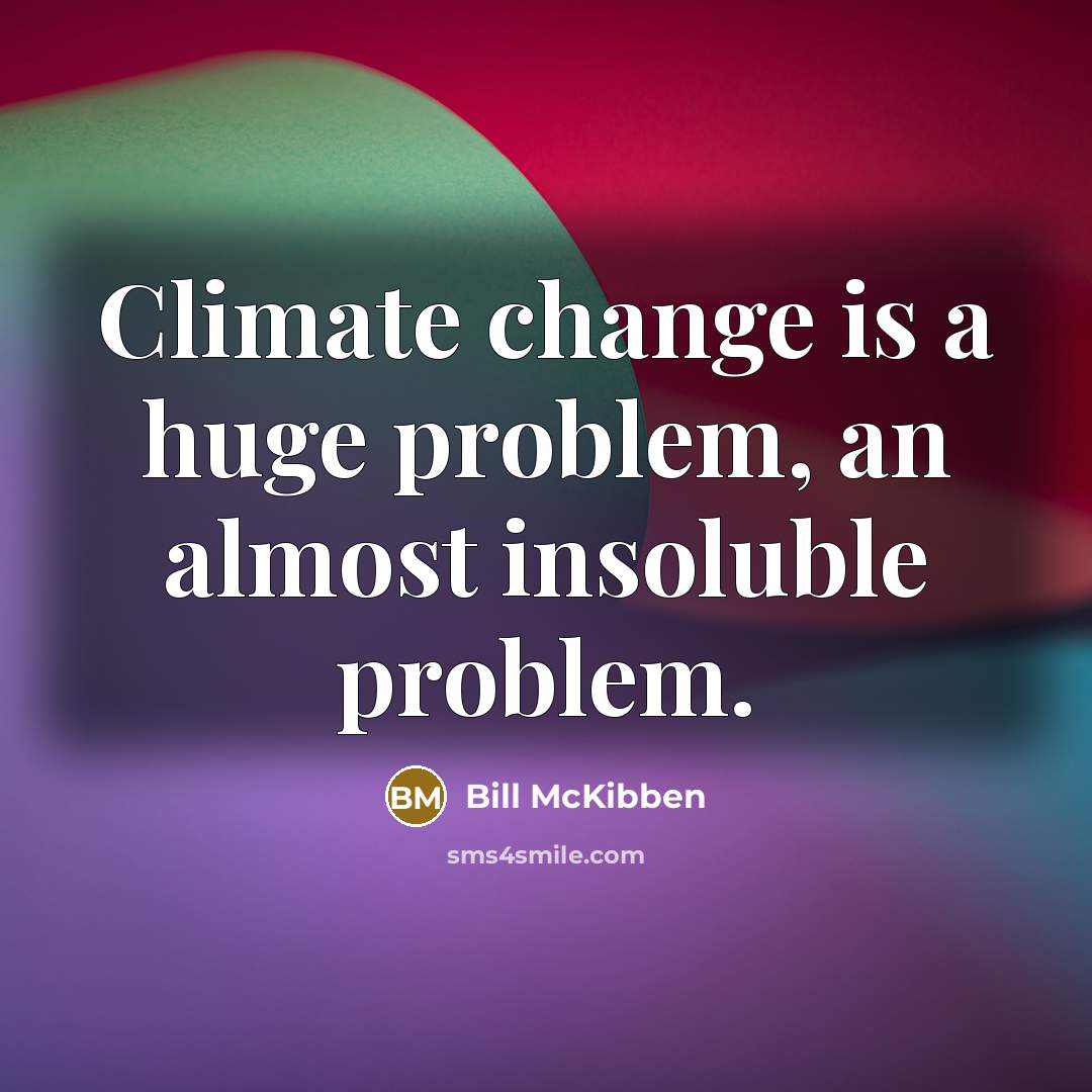 “Climate change is a huge problem, an almost insoluble problem.” quote by Bill McKibben