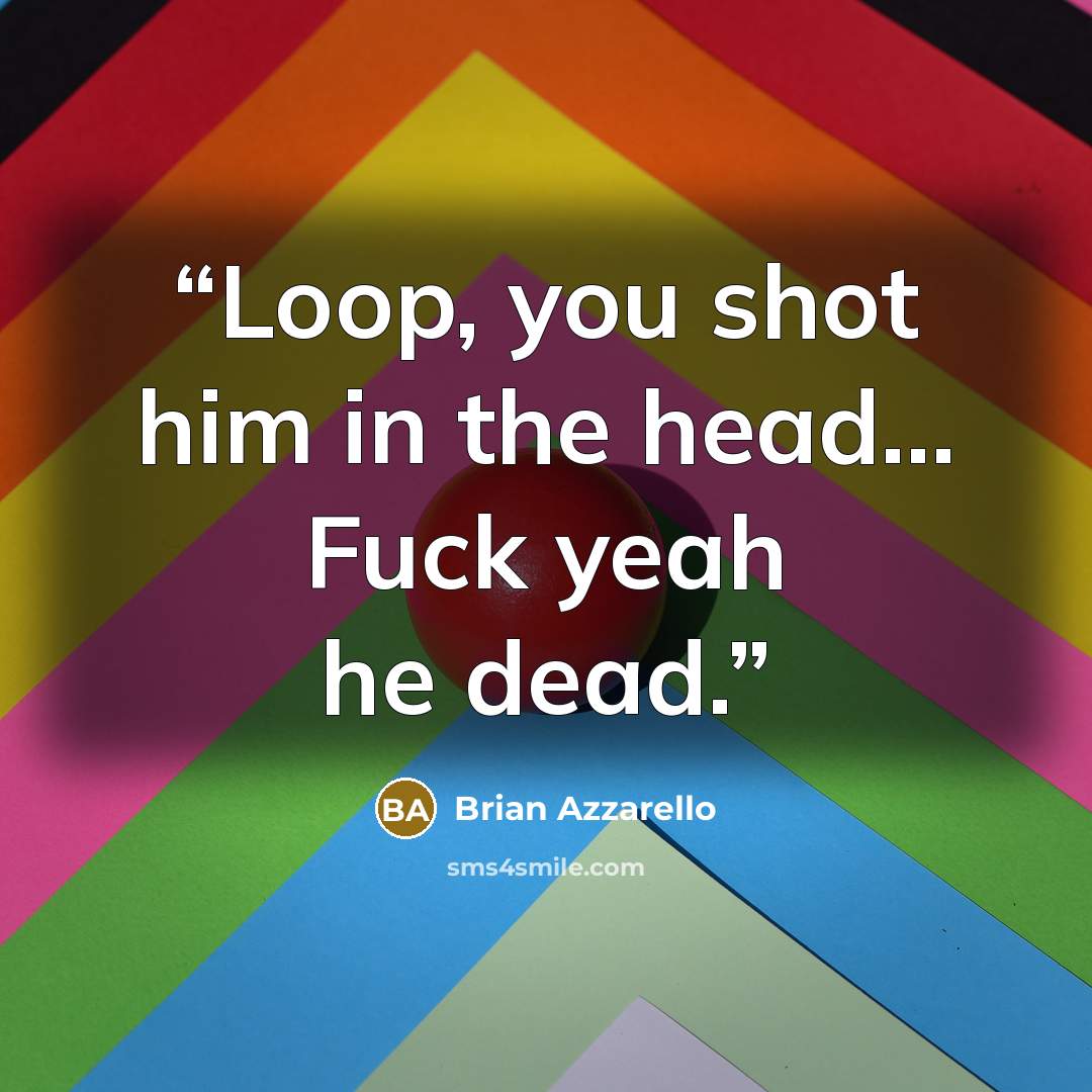 “Loop, you shot him in the head... Fuck yeah he dead.” quote by Brian Azzarello
