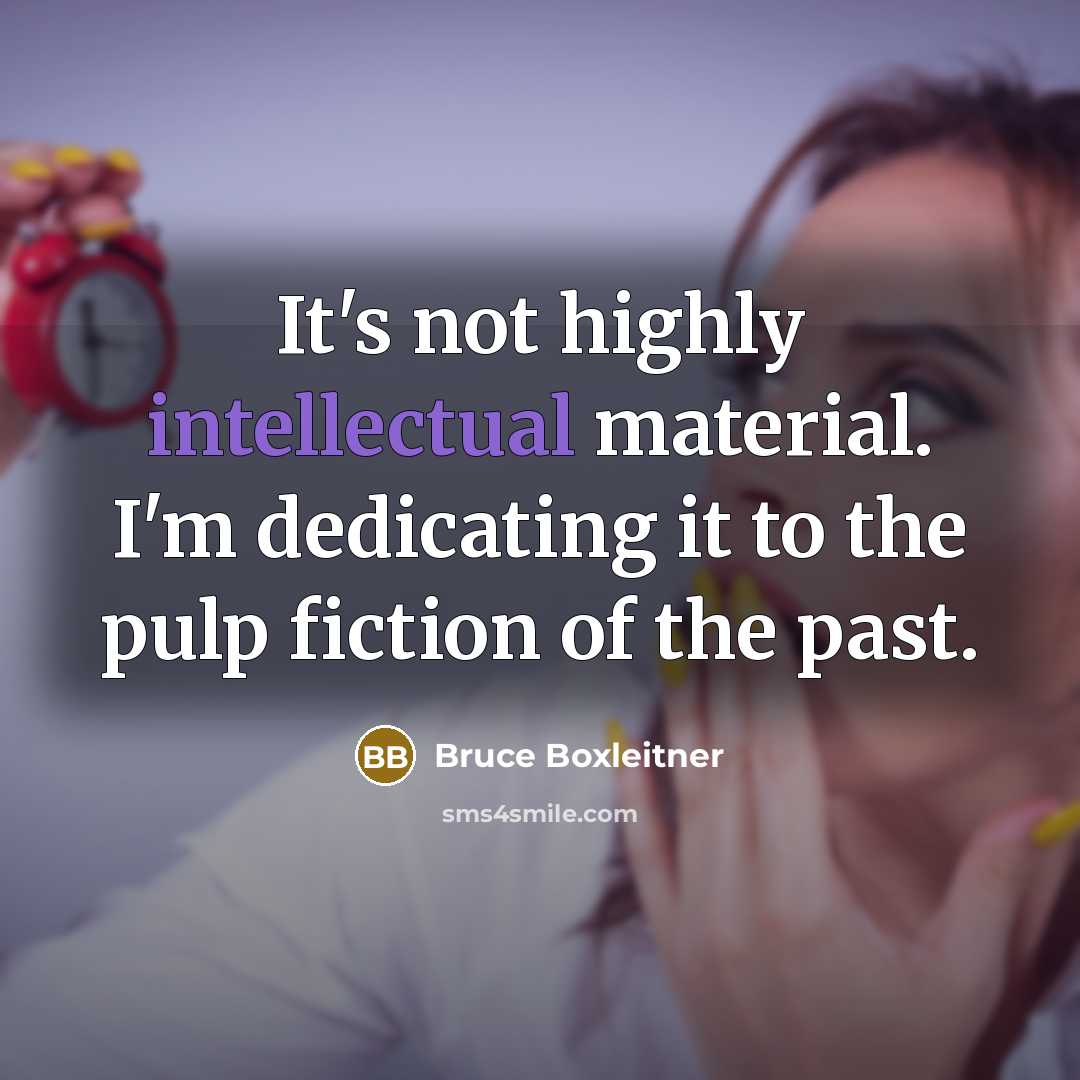 “It's not highly intellectual material. I'm dedicating it to the pulp fiction of the past.” quote by Bruce Boxleitner
