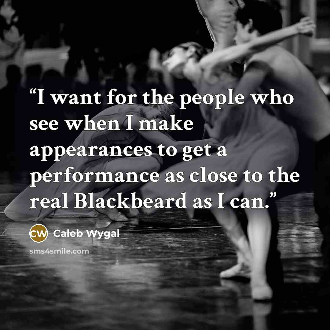 “I want for the people who see when I make appearances to get a performance as close to the real Blackbeard as I can.” quote by Caleb Wygal