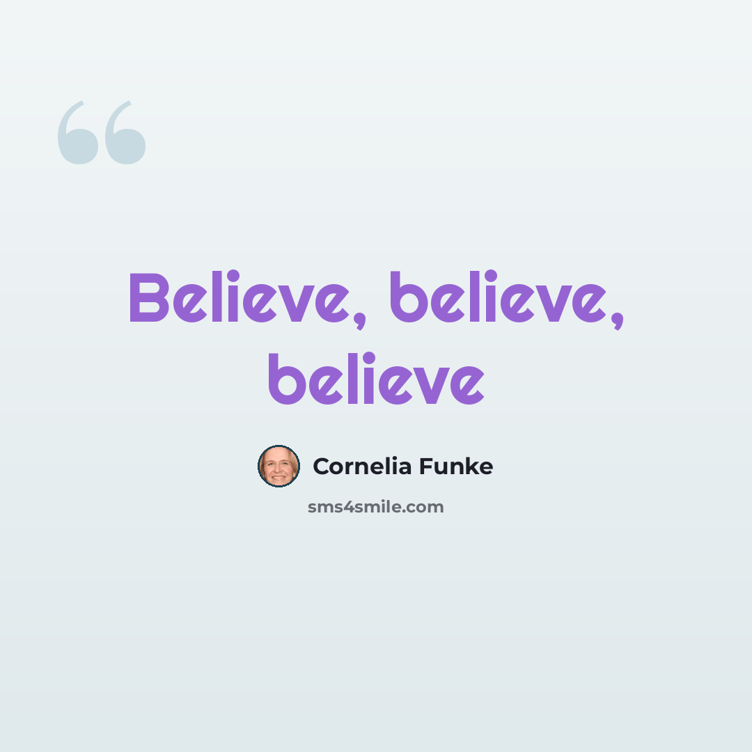 “Believe, believe, believe” quote by Cornelia Funke
