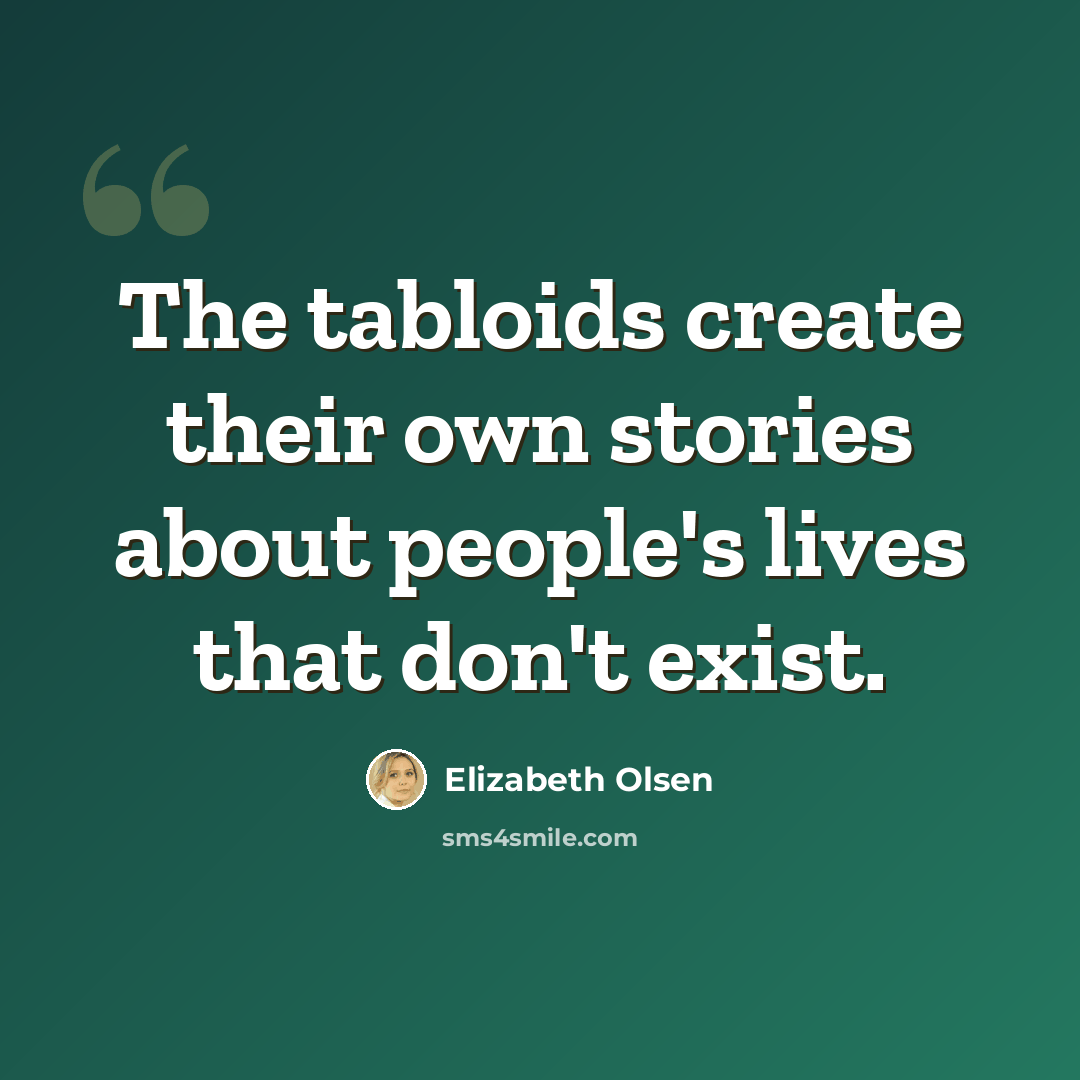 “The tabloids create their own stories about people's lives that don't exist.” quote by Elizabeth Olsen