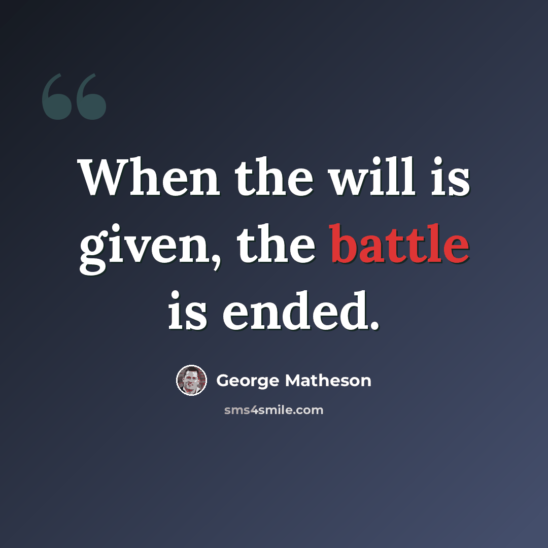 “When the will is given, the battle is ended.” quote by George Matheson