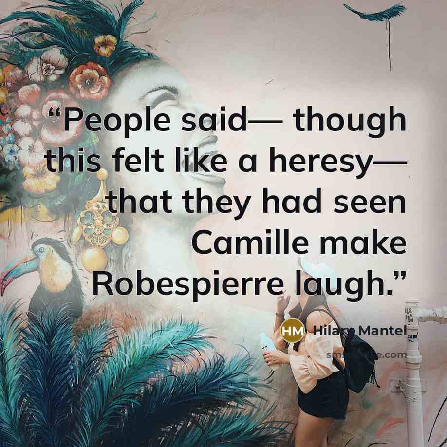 “People said— though this felt like a heresy— that they had seen Camille make Robespierre laugh.” quote by Hilary Mantel