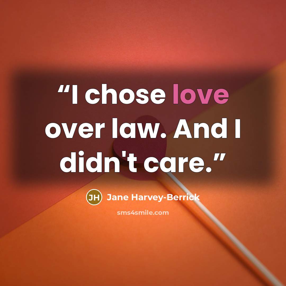 “I chose love over law. And I didn't care.” quote by Jane Harvey-Berrick